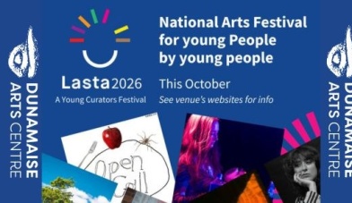 LASTA 2026 at Dunamaise Arts Centre This September Dunamaise Arts Centre is delighted to be part of LASTA 2026 a national youth led festival celebrating fresh ideas contemporary creativity and